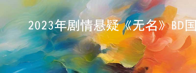﻿陈好的个人主页,﻿2023年剧情悬疑《无名》BD国语中字迅雷下载_电影天堂